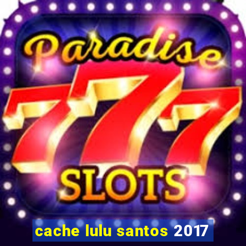 cache lulu santos 2017